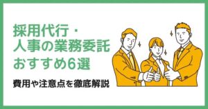 採用代行・人事の業務委託おすすめ6選｜費用や注意点を徹底解説