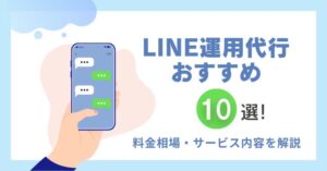 LINE運用代行会社おすすめ10社を比較！費用相場・サービス内容を解説