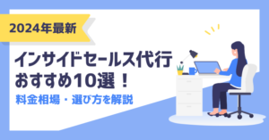 インサイドセールス代行おすすめ10選！料金相場・選び方を解説【2024年最新】