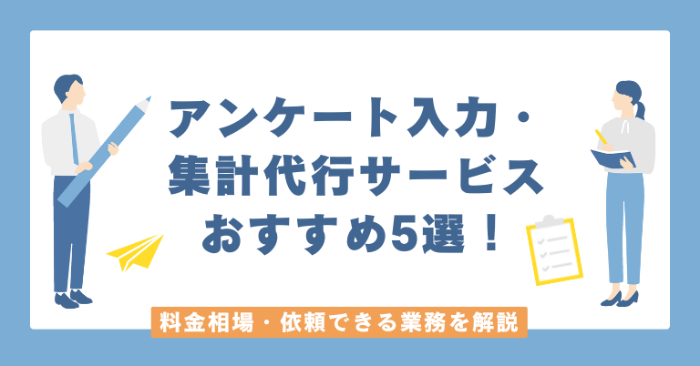 アンケート入力・集計代行サービスおすすめ5選！料金相場・依頼できる業務を解説