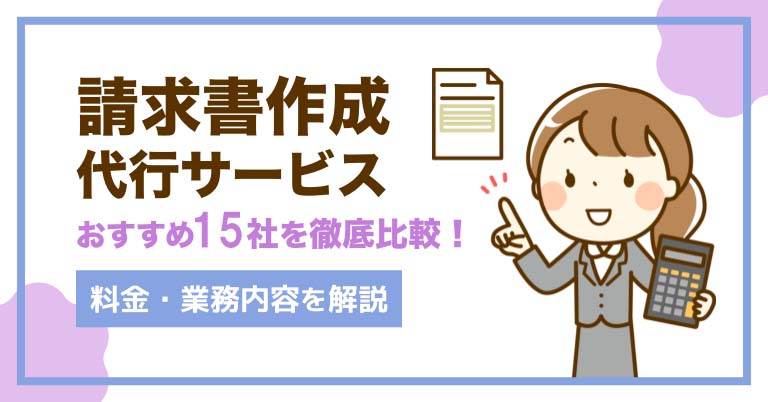 請求書作成代行サービス15社を徹底比較！料金相場・業務内容を解説