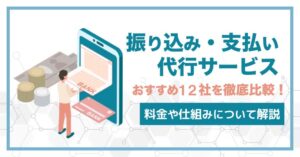 振込代行サービス12社を徹底比較！料金や仕組みについて解説