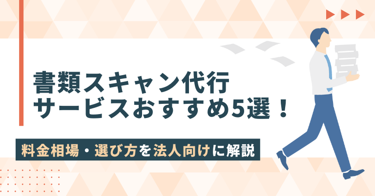 書類スキャン代行サービスおすすめ5選！料金相場・選び方を法人向けに解説