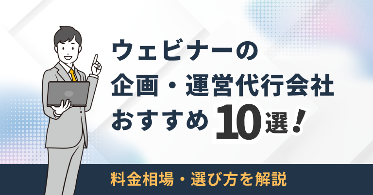 ウェビナーの企画・運営代行会社おすすめ10選!料金相場・選び方を解説