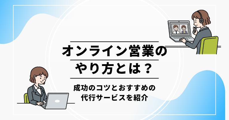 オンライン営業とは？メリット・デメリットから成功のコツまで徹底解説