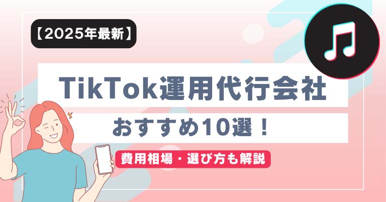 TikTok運用代行会社おすすめ10選!費用相場・選び方も解説【2025年最新】
