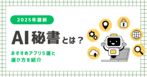 AI秘書とは？おすすめアプリ5選と選び方を紹介【2025年最新】