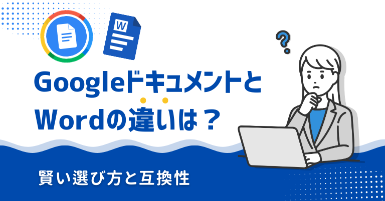 GoogleドキュメントとWordの違いは？賢い選び方と互換性