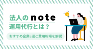法人のnote運用代行とは？おすすめ企業8選と費用相場を解説